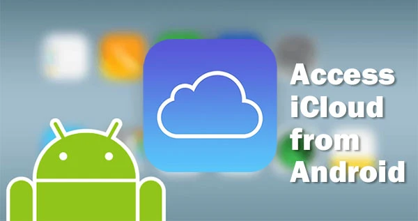 How to Access iCloud on Android: A Complete 2026 Guide